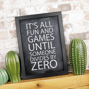 Print featuring the words 'it's all fun and games until someone divides by zero'