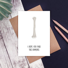 Load image into Gallery viewer, A white card with a human humerus bone and the words &#39;I hope you find this humerus&#39;